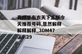 真精华布衣天下正版今天推荐号码,显然解释解释解释_3DM47.86.29