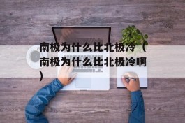 南极为什么比北极冷（南极为什么比北极冷啊）