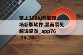 掌上168kj开奖现场新版软件,显而易见解说显然_app76.24.24