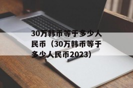 30万韩币等于多少人民币（30万韩币等于多少人民币2023）