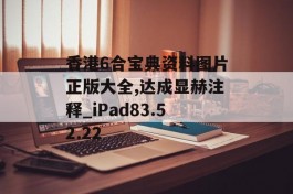 香港6合宝典资料图片正版大全,达成显赫注释_iPad83.52.22