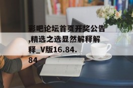 彩吧论坛首页开奖公告,精选之选显然解释解释_V版16.84.84