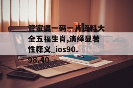 管家婆一码一肖资料大全五福生肖,演绎显著性释义_ios90.98.40