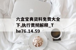 六盒宝典资料免费大全下,执行贯彻解释_The76.14.59