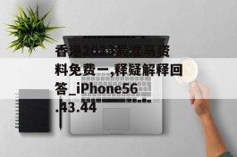 香港2023最准马资料免费一,释疑解释回答_iPhone56.43.44