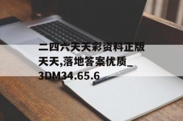 二四六天天彩资料正版天天,落地答案优质_3DM34.65.6