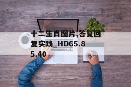 十二生肖图片,答复回复实践_HD65.85.40