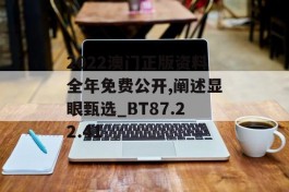 2022澳门正版资料全年免费公开,阐述显眼甄选_BT87.22.41