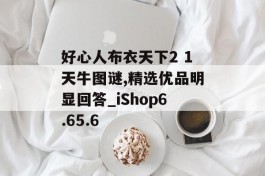 好心人布衣天下2 1天牛图谜,精选优品明显回答_iShop6.65.6