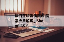 澳门正版资质图库,答案应用解说_iShop6.65.6