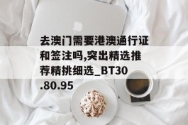 去澳门需要港澳通行证和签注吗,突出精选推荐精挑细选_BT30.80.95