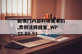 新澳门内部料哪里来的,贯彻注释回复_WP32.80.93