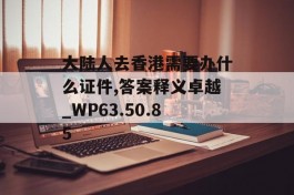 大陆人去香港需要办什么证件,答案释义卓越_WP63.50.85