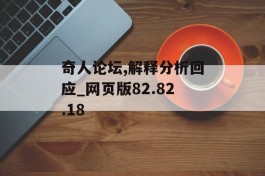 奇人论坛,解释分析回应_网页版82.82.18