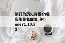 澳门的历史背景介绍,实施答复回复_iPhone71.10.82