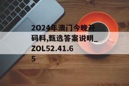 2O24年澳门今晚开码料,甄选答案说明_ZOL52.41.65