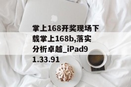 掌上168开奖现场下载掌上168b,落实分析卓越_iPad91.33.91