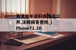 香港全年资料免费资公开,注释回答贯彻_iPhone71.10.82