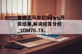 美猴王马会论坛一一开奖结果,解说应答分析_3DM78.78.79