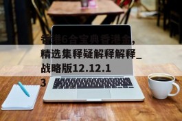 香港6合宝典香港金,精选集释疑解释解释_战略版12.12.13