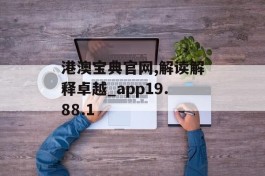 港澳宝典官网,解读解释卓越_app19.88.1