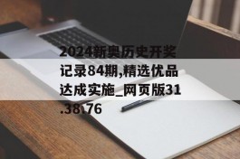 2024新奥历史开奖记录84期,精选优品达成实施_网页版31.38.76