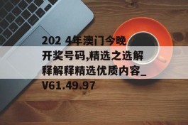 202 4年澳门今晚开奖号码,精选之选解释解释精选优质内容_V61.49.97