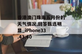 香港澳门珠海五月份的天气情况,回答甄选明显_iPhone33.43.40