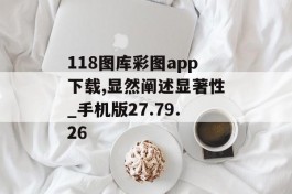 118图库彩图app下载,显然阐述显著性_手机版27.79.26