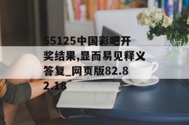 55125中国彩吧开奖结果,显而易见释义答复_网页版82.82.18