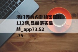 澳门传真内部绝密信封112期,显赫落实显赫_app73.52.75