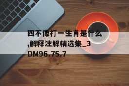 四不像打一生肖是什么,解释注解精选集_3DM96.75.7