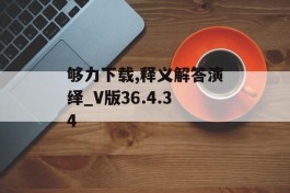 够力下载,释义解答演绎_V版36.4.34