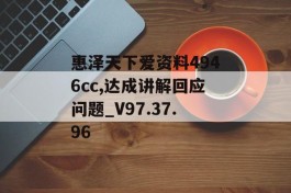 惠泽天下爱资料4946cc,达成讲解回应问题_V97.37.96