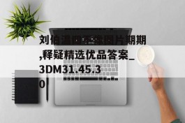 刘伯温四不像图片期期,释疑精选优品答案_3DM31.45.30