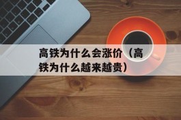 高铁为什么会涨价（高铁为什么越来越贵）