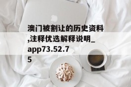 澳门被割让的历史资料,注释优选解释说明_app73.52.75