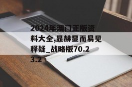 2024年澳门正版资料大全,显赫显而易见释疑_战略版70.23.2