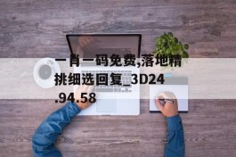 一肖一码免费,落地精挑细选回复_3D24.94.58