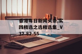 香港每日新闻头条,实践精选之选精选集_V32.82.55